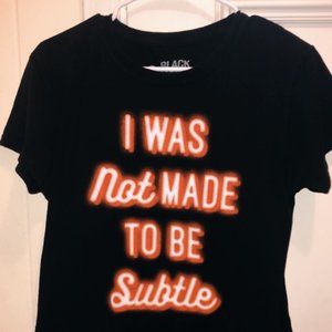 "I was not made to be subtle" T-shirt